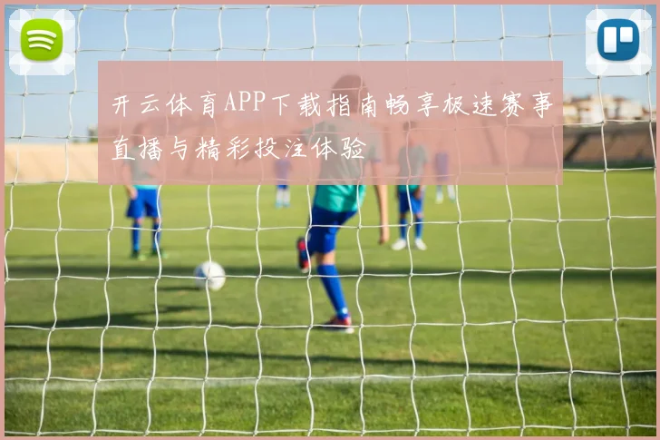 开云体育APP下载指南畅享极速赛事直播与精彩投注体验