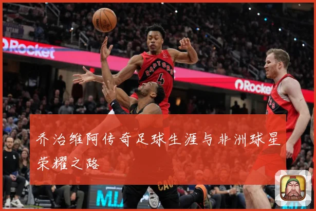 乔治维阿传奇足球生涯与非洲球星荣耀之路
