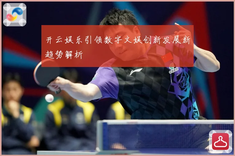 开云娱乐引领数字文娱创新发展新趋势解析
