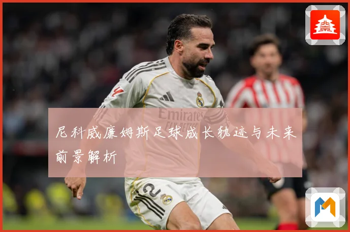 尼科威廉姆斯足球成长轨迹与未来前景解析