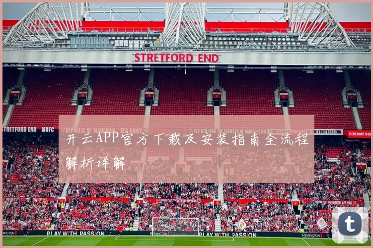 开云APP官方下载及安装指南全流程解析详解