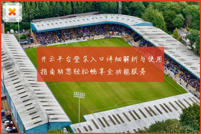 开云平台登录入口详细解析与使用指南助您轻松畅享全功能服务