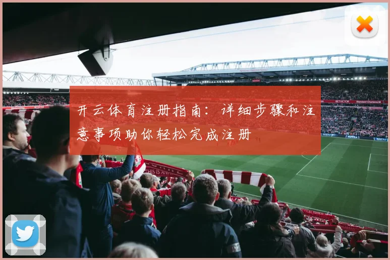 开云体育注册指南：详细步骤和注意事项助你轻松完成注册