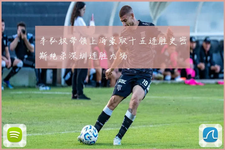 李弘权带领上海豪取十五连胜史密斯绝杀深圳连胜九场