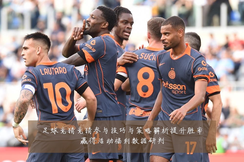 足球竞猜竞猜参与技巧与策略解析提升胜率赢得活动福利数据研判
