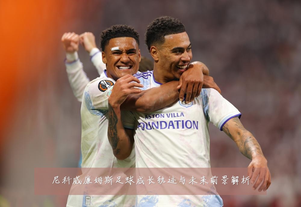 尼科威廉姆斯足球成长轨迹与未来前景解析